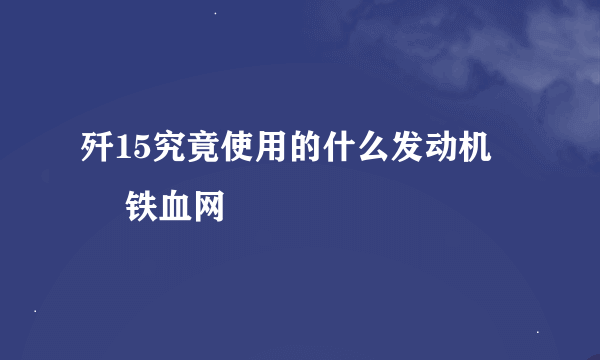 歼15究竟使用的什么发动机 – 铁血网