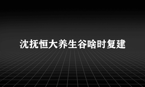 沈抚恒大养生谷啥时复建