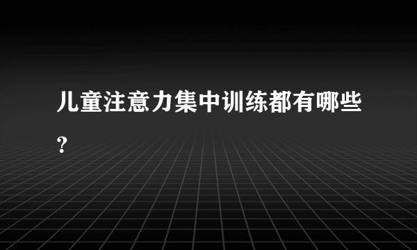 儿童注意力集中训练都有哪些？