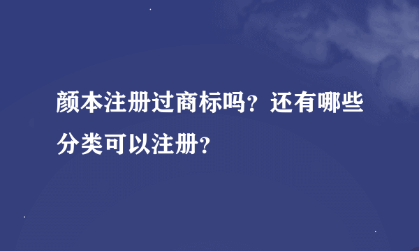 颜本注册过商标吗？还有哪些分类可以注册？