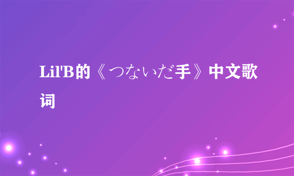 Lil'B的《つないだ手》中文歌词