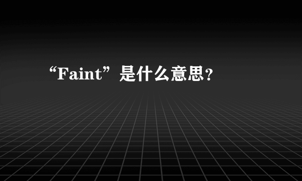 “Faint”是什么意思？