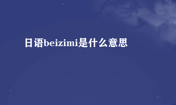 日语beizimi是什么意思