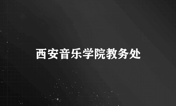 西安音乐学院教务处