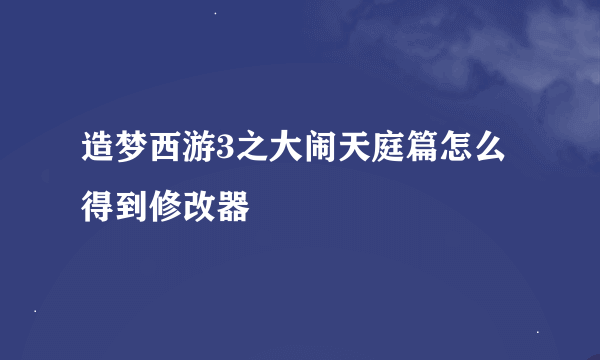 造梦西游3之大闹天庭篇怎么得到修改器