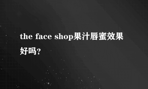 the face shop果汁唇蜜效果好吗？