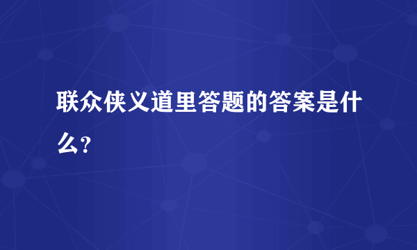 联众侠义道里答题的答案是什么？