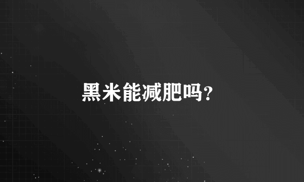 黑米能减肥吗？