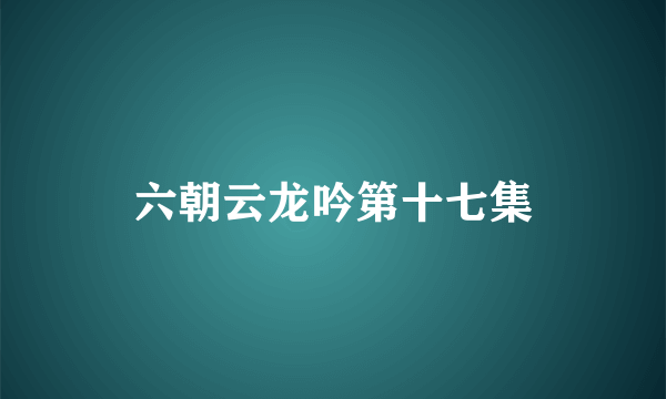 六朝云龙吟第十七集