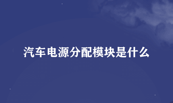 汽车电源分配模块是什么