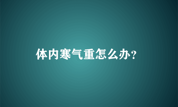 体内寒气重怎么办？