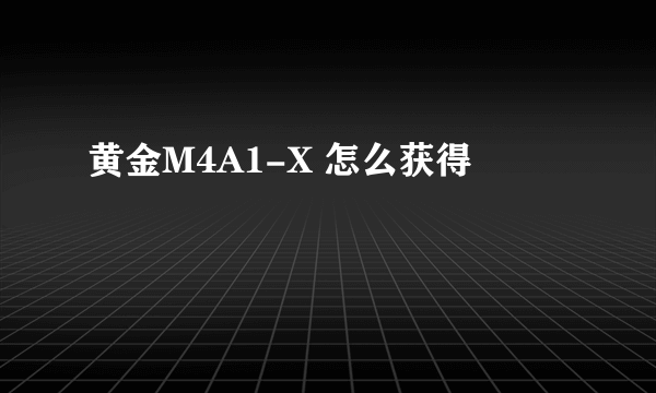 黄金M4A1-X 怎么获得