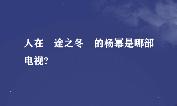 人在囧途之冬囧的杨幂是哪部电视?