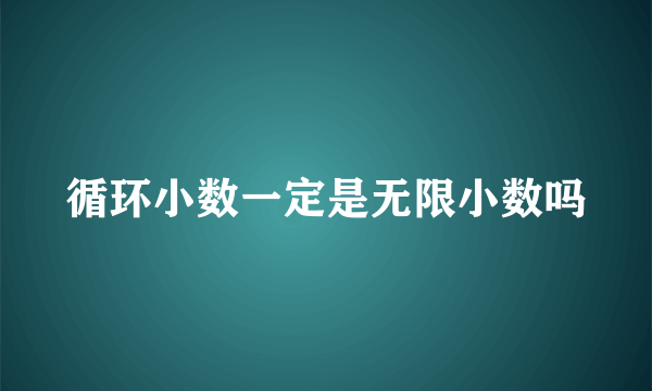 循环小数一定是无限小数吗