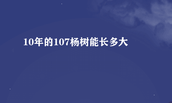 10年的107杨树能长多大