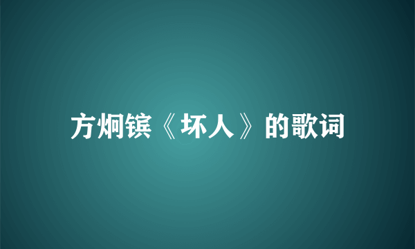 方炯镔《坏人》的歌词