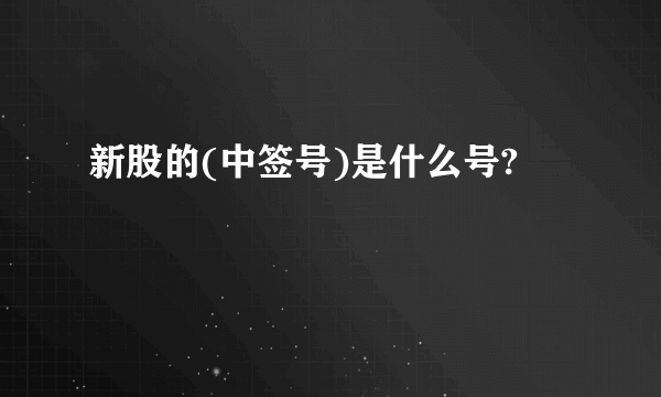 新股的(中签号)是什么号?