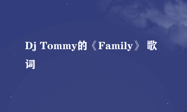 Dj Tommy的《Family》 歌词