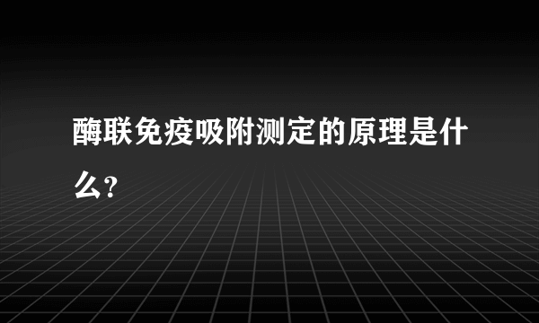 酶联免疫吸附测定的原理是什么？