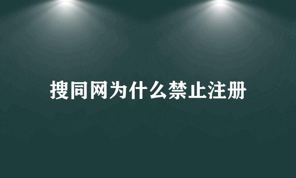 搜同网为什么禁止注册