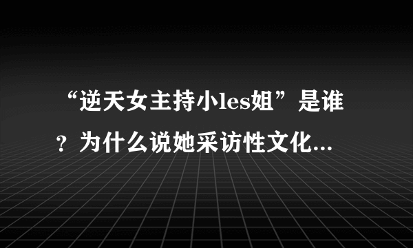 “逆天女主持小les姐”是谁？为什么说她采访性文化节无底线