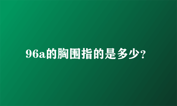 96a的胸围指的是多少？