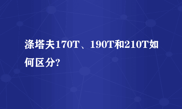 涤塔夫170T、190T和210T如何区分?