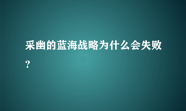 采幽的蓝海战略为什么会失败？