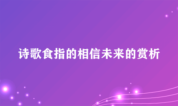 诗歌食指的相信未来的赏析