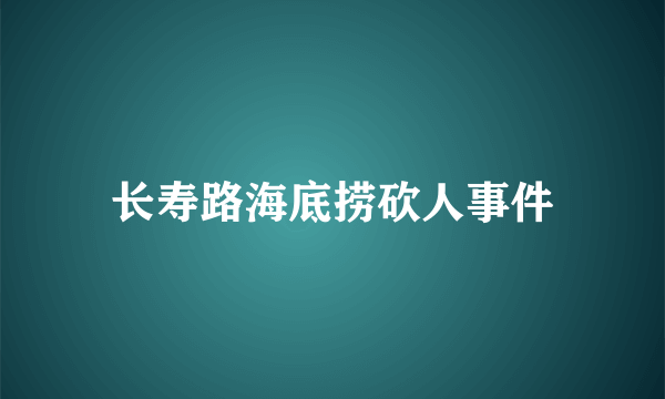 长寿路海底捞砍人事件