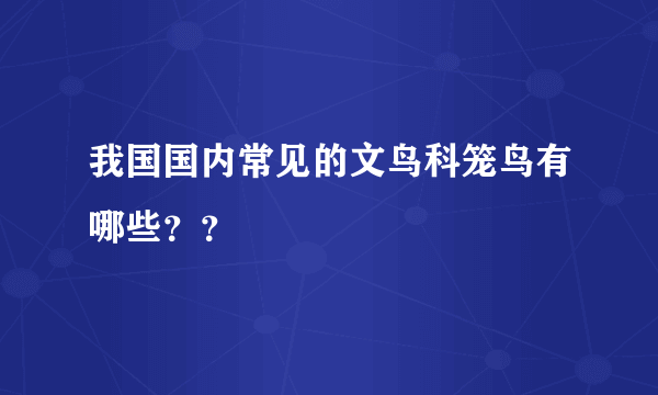 我国国内常见的文鸟科笼鸟有哪些？？