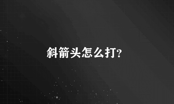 斜箭头怎么打？