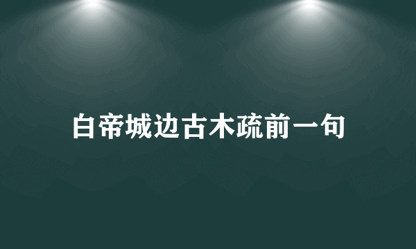 白帝城边古木疏前一句