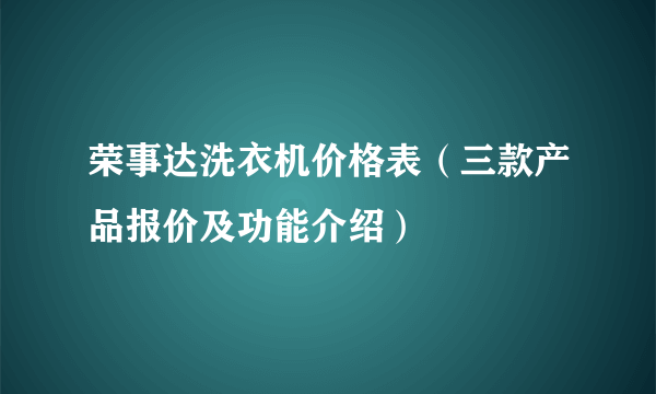 荣事达洗衣机价格表（三款产品报价及功能介绍）