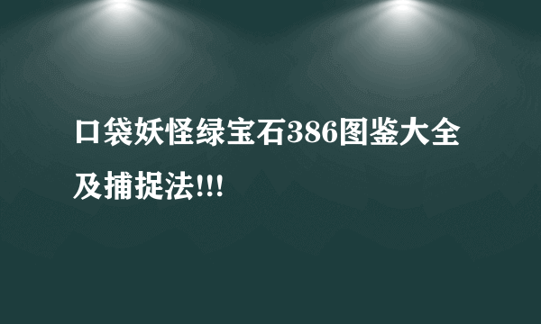 口袋妖怪绿宝石386图鉴大全及捕捉法!!!