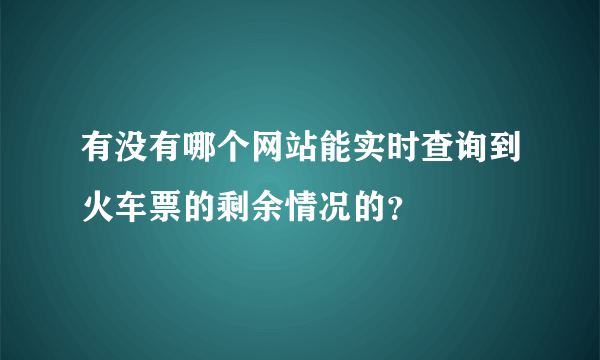 有没有哪个网站能实时查询到火车票的剩余情况的？