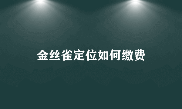 金丝雀定位如何缴费