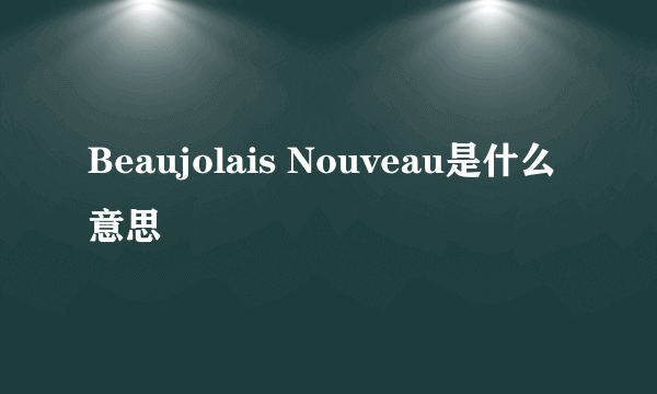 Beaujolais Nouveau是什么意思