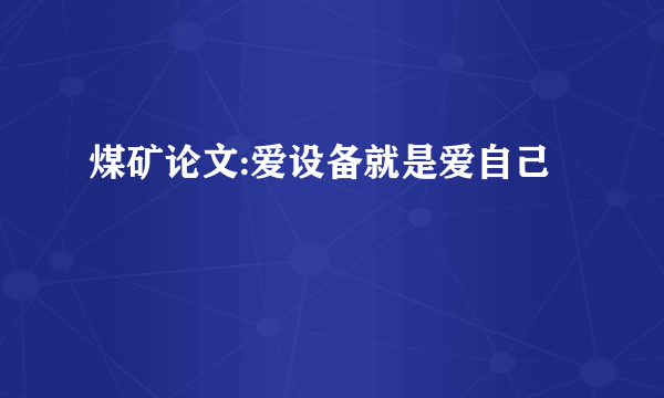 煤矿论文:爱设备就是爱自己