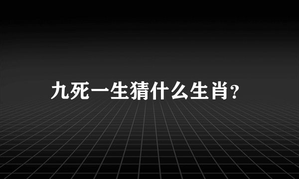 九死一生猜什么生肖？