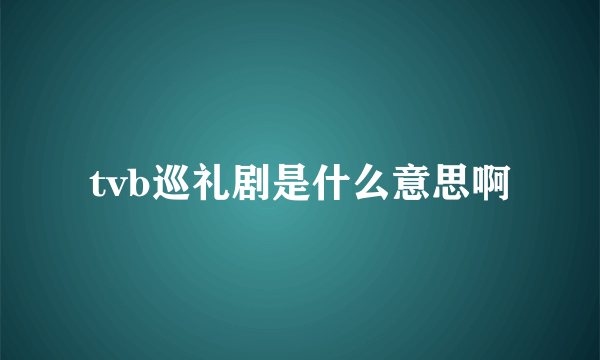 tvb巡礼剧是什么意思啊