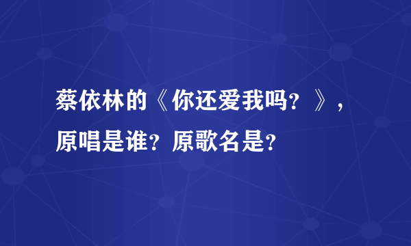 蔡依林的《你还爱我吗？》，原唱是谁？原歌名是？