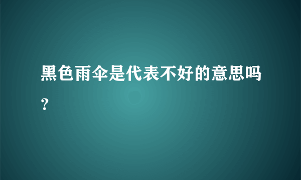 黑色雨伞是代表不好的意思吗？