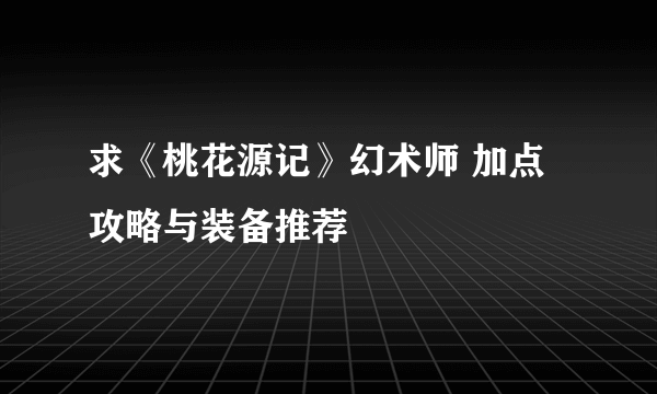 求《桃花源记》幻术师 加点攻略与装备推荐