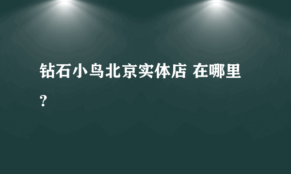 钻石小鸟北京实体店 在哪里？