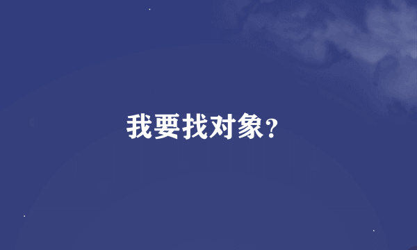 我要找对象？