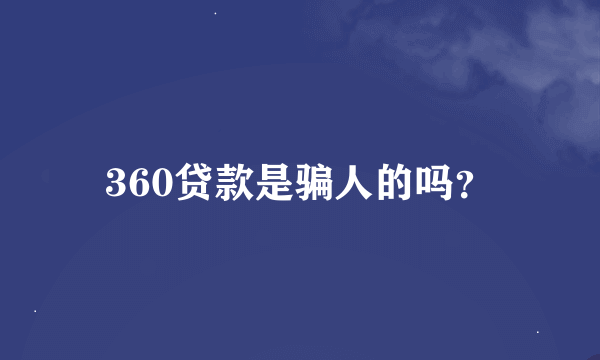 360贷款是骗人的吗？