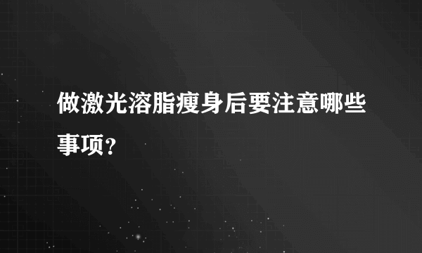 做激光溶脂瘦身后要注意哪些事项？