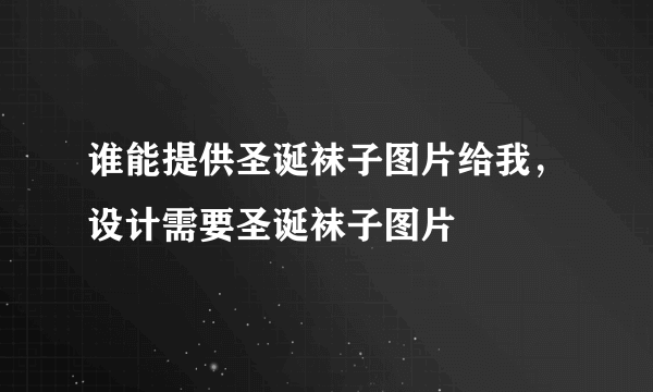 谁能提供圣诞袜子图片给我，设计需要圣诞袜子图片