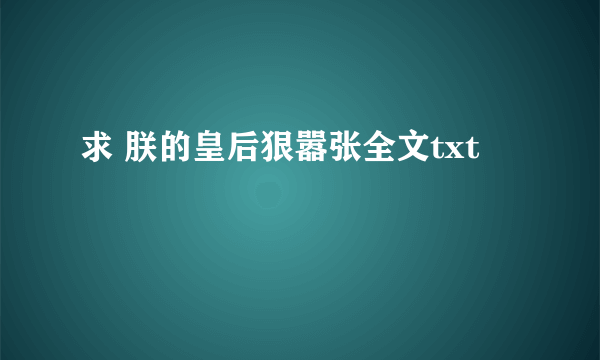 求 朕的皇后狠嚣张全文txt